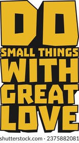 Do Small Things With Great Love Motivational Typographic Quote Design for T-Shirt, Mugs or Other Merchandise.