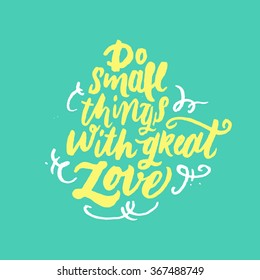 Do small things with great love.
 Inspirational and motivational quotes. Hand painted brush lettering. Hand lettering and custom typography for your designs: t-shirts, for posters, cards, etc.