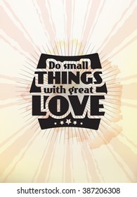 Do small things with great love. Motivational poster