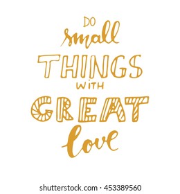 Do small things with great love. 
