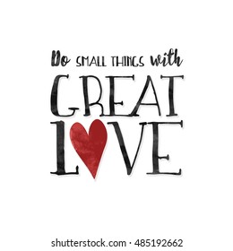 Do small things with great love! - inspirational quote with textured black ink letters and a red heart