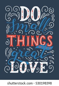 Do small things with great love. Hand drawn motivation illustration with hand-lettering on blue background. This illustration used as a print on t-shirts and bags, stationary or as a poster.