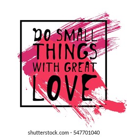 Do small things with great love. Hand drawn tee graphic. Typographic print poster. T shirt hand lettered calligraphic design