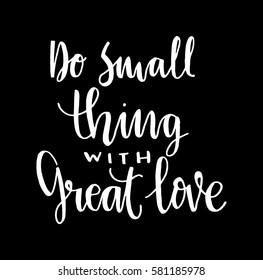 Do Small Things With Great Love. Hand Lettered Quote. Modern Calligraphy 