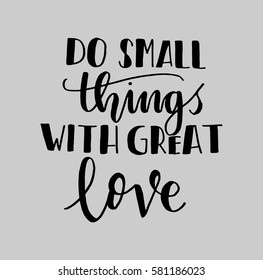 Do Small Things With Great Love. Hand Lettered Quote. Modern Calligraphy 