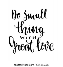 Do Small Things With Great Love. Hand Lettered Quote. Modern Calligraphy 