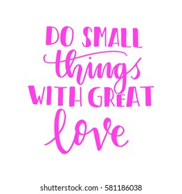 Do Small Things With Great Love. Hand Lettered Quote. Modern Calligraphy 