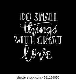 Do Small Things With Great Love. Hand Lettered Quote. Modern Calligraphy 