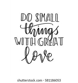 Do Small Things With Great Love. Hand Lettered Quote. Modern Calligraphy 