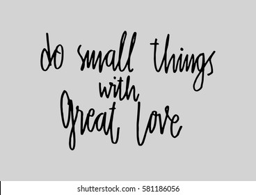 Do Small Things With Great Love. Hand Lettered Quote. Modern Calligraphy 