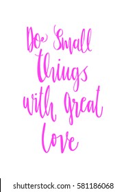 Do Small Things With Great Love. Hand Lettered Quote. Modern Calligraphy 