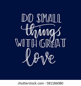 Do Small Things With Great Love. Hand Lettered Quote. Modern Calligraphy 