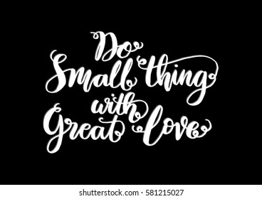 Do Small Things With Great Love. Hand Lettered Quote. Modern Calligraphy 