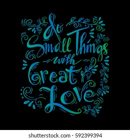 Do small things with great love hand lettering.