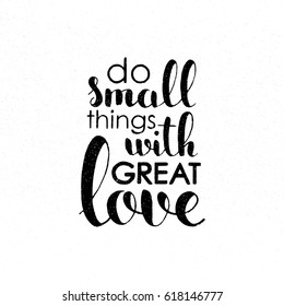 Do small things with great love handwritten lettering. Inspirational and motivational quote. Modern vector hand drawn calligraphy with grunge overlay texture for your banner, poster or postcard design