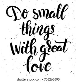 Do small things with great love. Hand drawn lettering phrase isolated on white background. Design element for poster, greeting card. Vector illustration