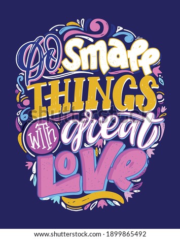 Do small things with great love - cute hand drawn doodle lettering quote. Lettering art for poster, banner, art, t-shirt design.