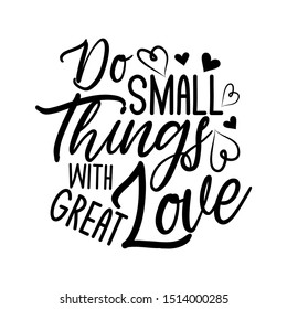 Do small things with great love-positive handwritten saying text, with hearts. Good for Valentine holiday greeting card and  t-shirt print, flyer, poster design, mug.