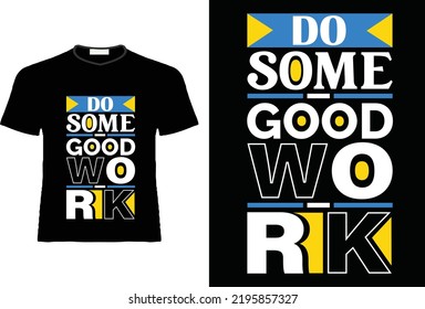 Do some good work, Modern inspirational quotes t shirt, T- shirt design. T- shirt design print template. 