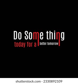 Do Some thing today for a better tomorrow inspiration vector t shirt design