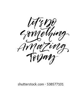 Let'??s do something amazing today postcard. Ink illustration. Modern brush calligraphy. Isolated on white background. 