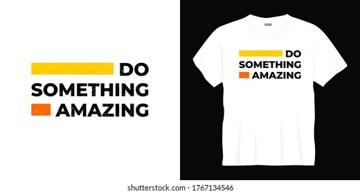 do something amazing typography t-shirt design. Ready to print for apparel, poster, illustration. Modern, simple, lettering t shirt vector.