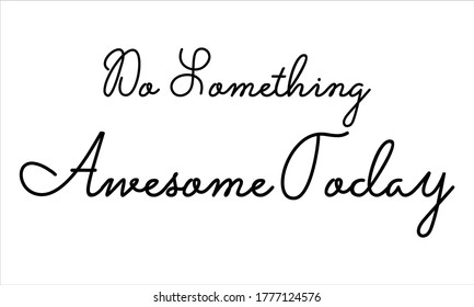 Do Something Awesome Today Hand written Typography Black script text lettering and Calligraphy phrase isolated on the White background