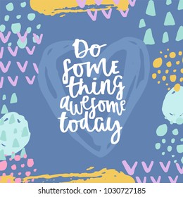 Do something awesome today. Motivational saying, inspirational quote, slogan on vector illustration in memphis style background. Hand drawn lettering for card, poster, textile, t-shirt, party designs.