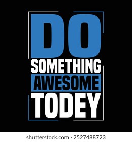 Do something awesome today Motivational Typography T-Shirt Design