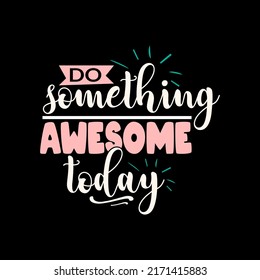 Do something awesome today typography lettering for t shirt ready for print