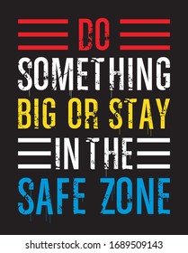 do something big or stay in the safe zone typography for print t shirt 