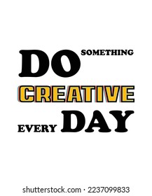 DO SOMETHING CREATIVE EVERY DAY. T-SHIRT DESIGN. 