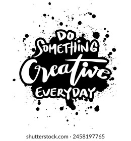 Do something creative everyday. Inspirational quote. Hand drawn lettering. Vector illustration.