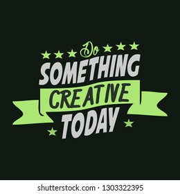 Do Something Creative Today. Lettering typography poster motivational quotes