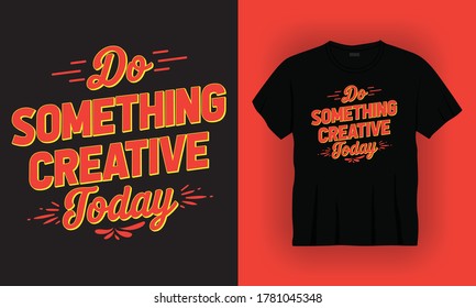 "Do something creative today" typography lettering t-shirt design.