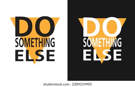 Do something else  typography t-shirt design. Print, apparel, poster. Trendy tee, t shirt, art, vector 