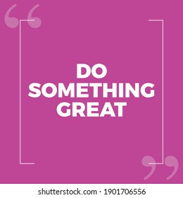 Do Something Great- Motivational Quote