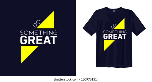 Do something great typography lettering t-shirt quote design and apparel. Quotes about life, wisdom, uplifting, success, motivation, and inspiration.