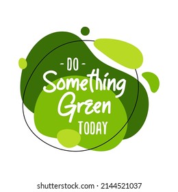 Do Something Green Today abstract graphic liquid organic elements. Dynamical fluid shapes. Isolated green banner with flowing lines. Template for the design for flyer or presentation for Earth Day. 