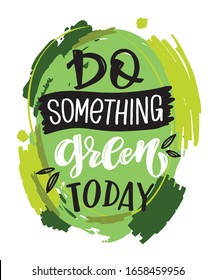 Do something Green today - cute inspiration quote lettering poster. Ecology art. Go green - vegan lifestyle.