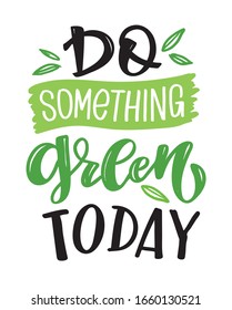 Do something Green today - cute inspiration quote lettering poster. Ecology art. Go green - vegan lifestyle.