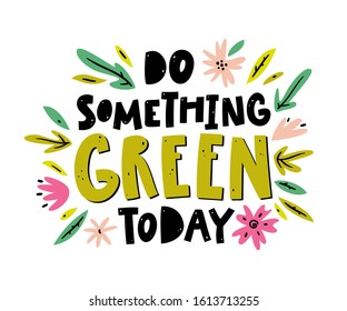 "Do something green today" hand drawn lettering quote. Motivational ecological poster. 