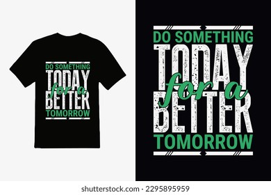 do something today for a batter tomorrow lettering inspirational quote and typography quote t-shirt design.