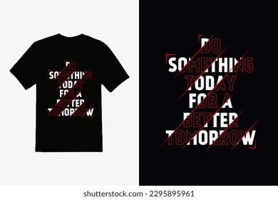 do something today for a batter tomorrow lettering inspirational quote and typography quote t-shirt design.