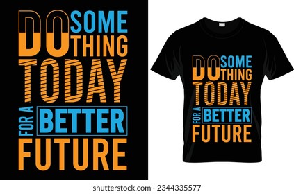 DO SOMETHING TODAY FOR A BETTER FUTURE VECTOR T-SHIRT DESIGN