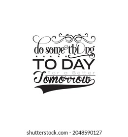Do something Today For a Better Tomorrow t shirt design.