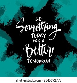 Do something today for a better tomorrow. Poster quotes.