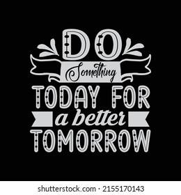 Do Something Today For A Better Tomorrow T Shirt