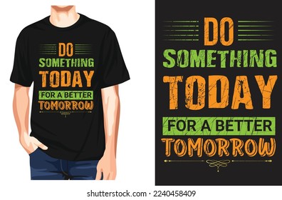 Do something today for a better tomorrow, typography t-shirt design and vector-template.