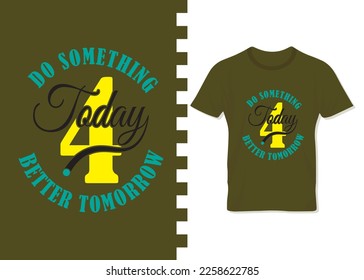Do something today for better tomorrow. Motivational t-shirt design for print on demand. apparel, poster, trendy tee, t-shirt art, vector, illustration for all, t-shirt design for business.